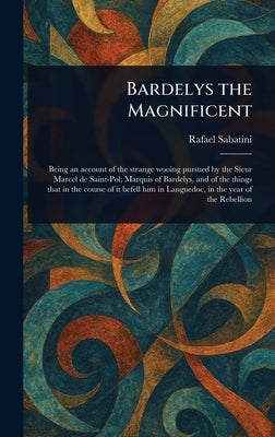 Bardelys the Magnificent by Sabatini, Rafael