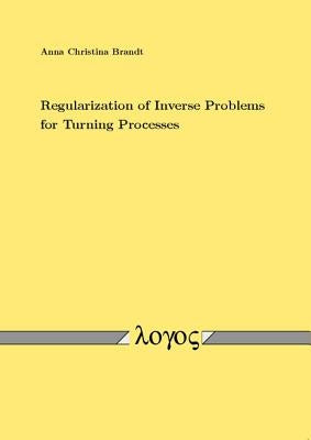 Regularization of Inverse Problems for Turning Processes by Brandt, Anna Christina