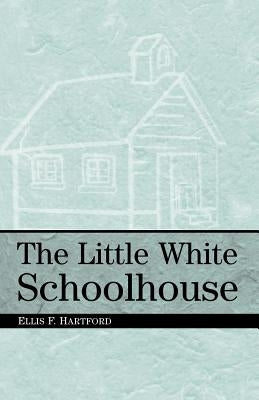 The Little White Schoolhouse by Hartford, Ellis F.