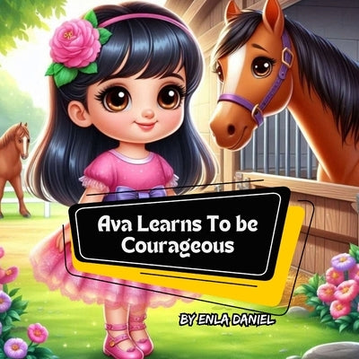 Ava Learns To Be Courageous: An engaging story that inspires kids to conquer fear by Daniel, Enla