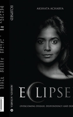 Eclipsed: Overcoming Disease, Despondency and Doldrum by Akshata Acharya