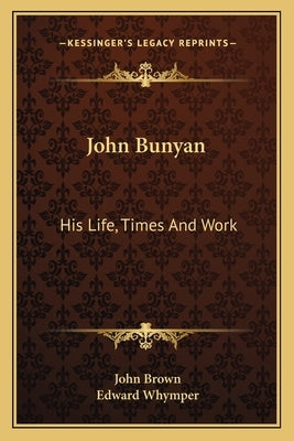 John Bunyan: His Life, Times And Work by Brown, John