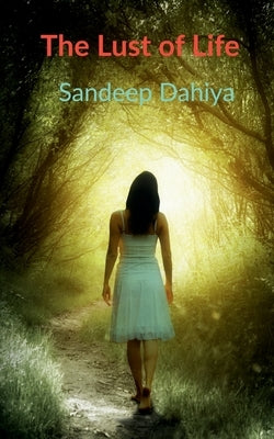The Lust of Life by Dahiya, Sandeep