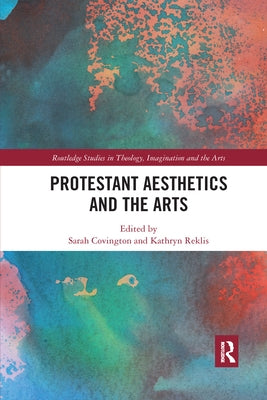 Protestant Aesthetics and the Arts by Covington, Sarah