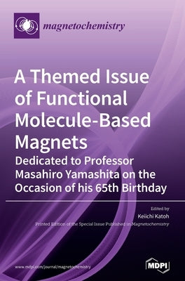 A Themed Issue of Functional Molecule-based Magnets: Dedicated to Professor Masahiro Yamashita on the Occasion of his 65th Birthday by Katoh, Keiichi