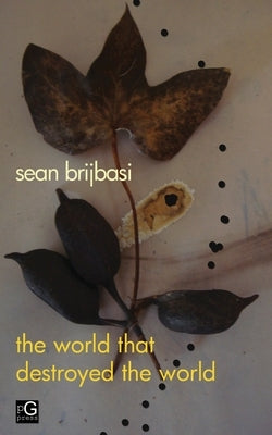 The world that destroyed the world: a poem by Brijbasi, Sean Adrian