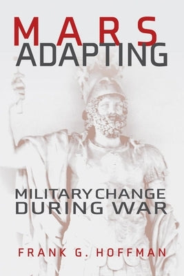 Mars Adapting: Military Change During War by Hoffman, Francis