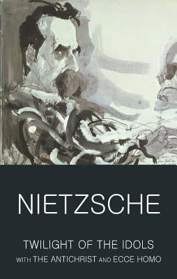 Twilight of the Idols with the Antichrist and Ecce Homo by Nietzsche, Friedrich Wilhelm
