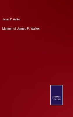Memoir of James P. Walker by Walker, James P.