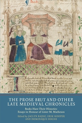 The Prose Brut and Other Late Medieval Chronicles: Books Have Their Histories. Essays in Honour of Lister M. Matheson by Rajsic, Jaclyn