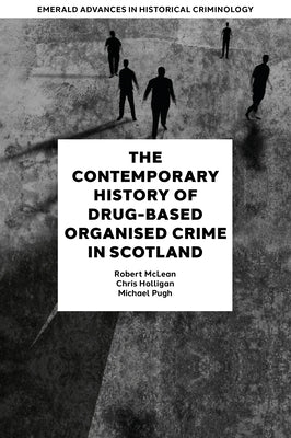 The Contemporary History of Drug-Based Organised Crime in Scotland by McLean, Robert
