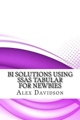 BI Solutions Using SSAS Tabular For Newbies by Davidson, Alex