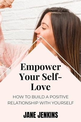 Empower Your Self-Love: How to Build a Positive Relationship with Yourself by Jenkins, Jane