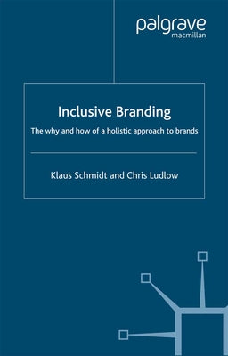 Inclusive Branding: The Why and How of a Holistic Approach to Brands by Schmidt, Klaus