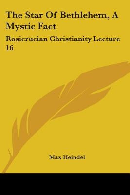 The Star Of Bethlehem, A Mystic Fact: Rosicrucian Christianity Lecture 16 by Heindel, Max