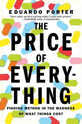 The Price of Everything: Finding Method in the Madness of What Things Cost by Porter, Eduardo
