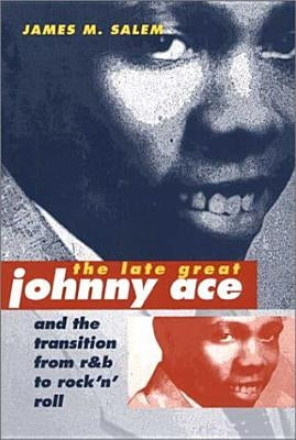 The Late Great Johnny Ace and the Transition from R&B to Rock 'n' Roll by Salem, James M.