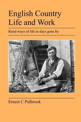 English Country Life and Work: Rural Ways of Life in Days Gone by by Pulbrook, Ernest C.