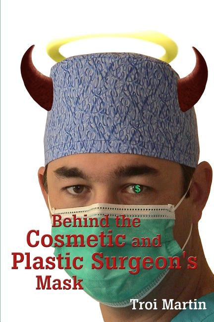 Behind the Cosmetic and Plastic Surgeon's Mask by Martin, Troi