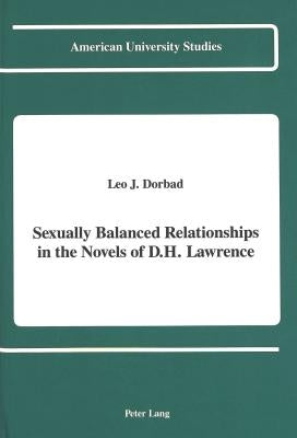 Sexually Balanced Relationships in the Novels of D.H. Lawrence by Dorbad, Leo J.