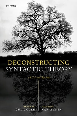Deconstructing Syntactic Theory: A Critical Review by Culicover, Peter W.