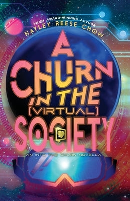 A Churn in the Virtual Society: An Into the Churn Novella by Chow, Hayley Reese