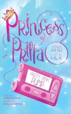 Princess Prilla and Her Pretty Pink Pump by Brianna, Anikatrina