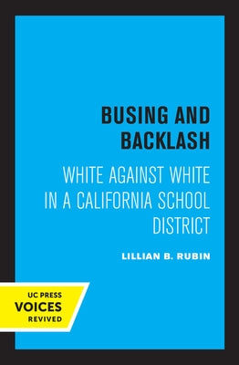 Busing and Backlash: White Against White in a California School District by Rubin, Lillian B.