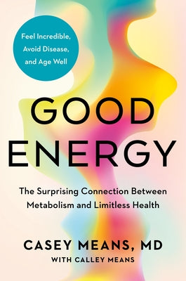 Good Energy: The Surprising Connection Between Metabolism and Limitless Health by Means, Casey