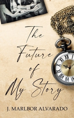 The Future of My Story by Alvarado, J. Marlbor