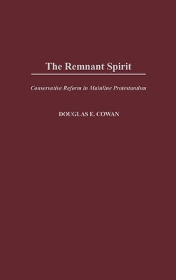 The Remnant Spirit: Conservative Reform in Mainline Protestantism by Cowan, Douglas E.