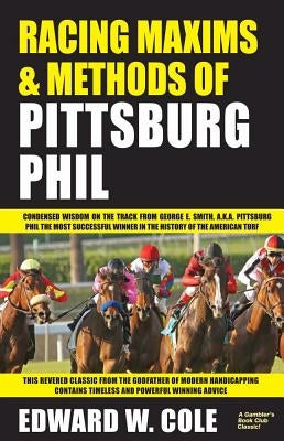 Racing Maxims & Methods of Pittsburg Phil by Cole, Edward