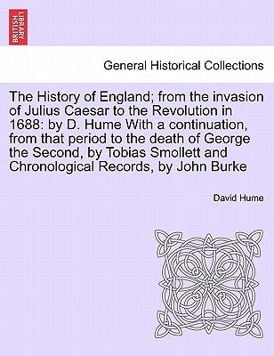 The History of England; from the invasion of Julius Caesar to the Revolution in 1688: by D. Hume With a continuation, from that period to the death of by Hume, David