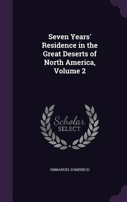 Seven Years' Residence in the Great Deserts of North America, Volume 2 by Domenech, Emmanuel