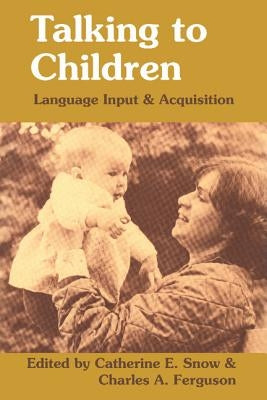 Talking to Children: Language Input and Acquisition by Snow, Catherine E.