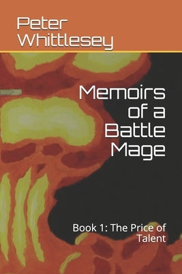 Memoirs of a Battle Mage: Book 1: The Price of Talent by Whittlesey, Peter