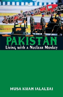 Pakistan: Living with a Nuclear Monkey by Musa Khan Jalalzai