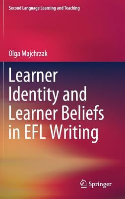 Learner Identity and Learner Beliefs in Efl Writing by Majchrzak, Olga