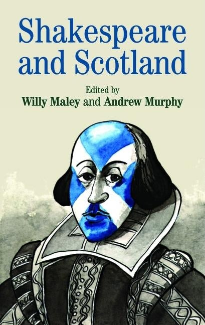 Shakespeare and Scotland by Maley, Willy