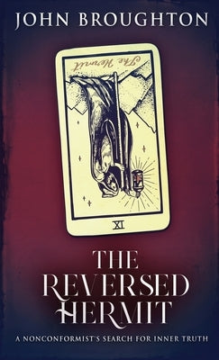 The Reversed Hermit: A Nonconformist's Search For Inner Truth by Broughton, John