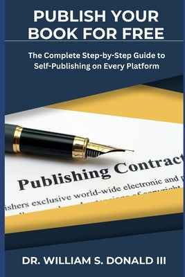 Public Your Book for Free: The Complete Step-by-Step Guide to Self-Publishing on Every Platform by Donald, William S., III