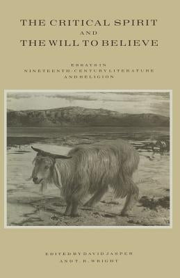 The Critical Spirit and the Will to Believe: Essays in Nineteenth-Century Literature and Religion by Jasper, D.