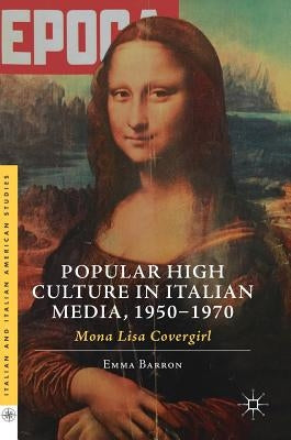 Popular High Culture in Italian Media, 1950-1970: Mona Lisa Covergirl by Barron, Emma