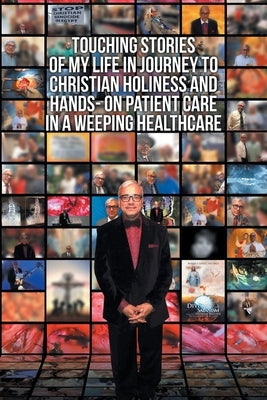 Touching Stories of My Life in Journey to Christian Holiness and Hands- on Patient Care in a Weeping Healthcare: The Brain of Man of God and the Hand by Ghaly Facs, Ramsis