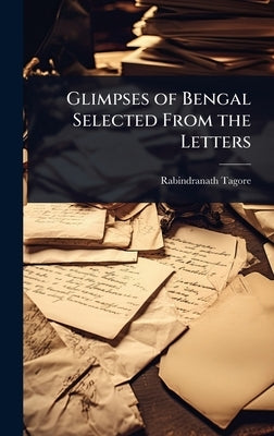 Glimpses of Bengal Selected From the Letters by Tagore, Rabindranath