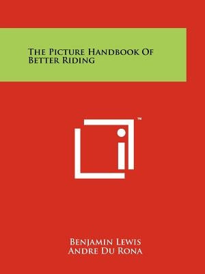 The Picture Handbook Of Better Riding by Lewis, Benjamin