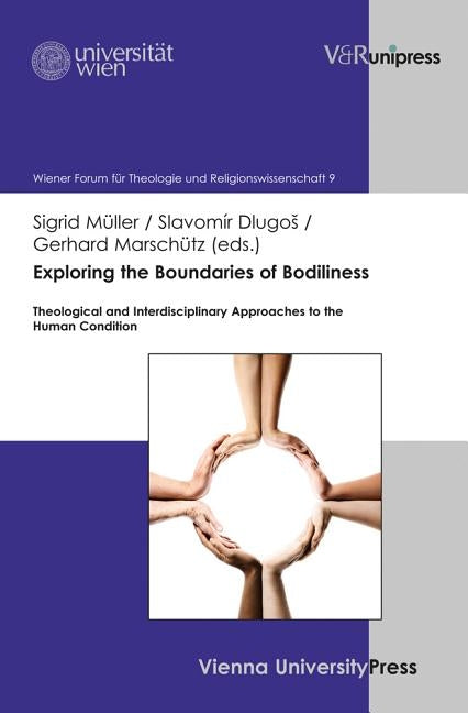 Exploring the Boundaries of Bodiliness: Theological and Interdisciplinary Approaches to the Human Condition by Dlugos, Slavomir