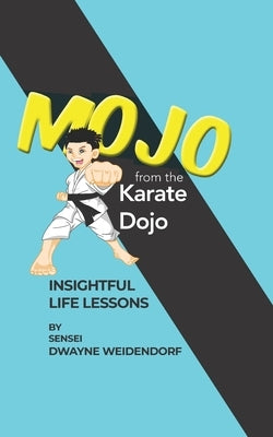 Mojo from The Karate Dojo: Insightful Life Lessons by Weidendorf, Dwayne