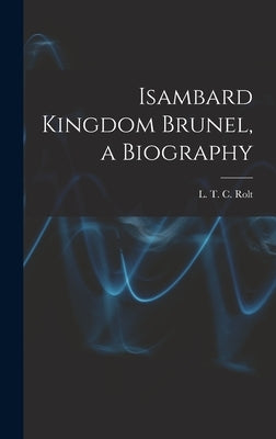 Isambard Kingdom Brunel, a Biography by Rolt, L. T. C. 1910-1974