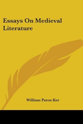 Essays On Medieval Literature by Ker, William Paton